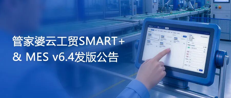 关注！管家婆云工贸SMART+ & MES v6.4发版公告